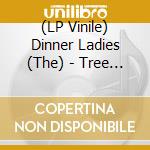 (LP Vinile) Dinner Ladies (The) - Tree To Breathe vinile