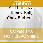 All That Jazz: Kenny Ball, Chris Barber, Acker Bilk cd