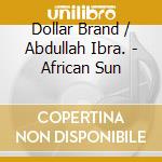 Dollar Brand / Abdullah Ibra. - African Sun cd