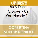 80'S Dance Groove - Can You Handle It / Various cd