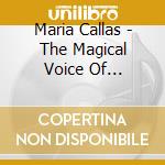Maria Callas - The Magical Voice Of... cd musicale di Maria Callas