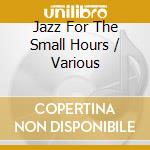 Jazz For The Small Hours / Various cd