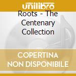 Roots - The Centenary Collection cd musicale di Roots