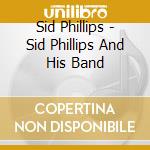 Sid Phillips - Sid Phillips And His Band cd musicale di Sid Phillips