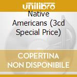 Native Americans (3cd Special Price) cd