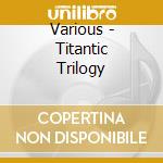 Various - Titantic Trilogy cd