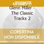Glenn Miller - The Classic Tracks 2 cd musicale di Glenn Miller