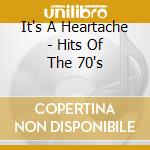 It's A Heartache - Hits Of The 70's cd