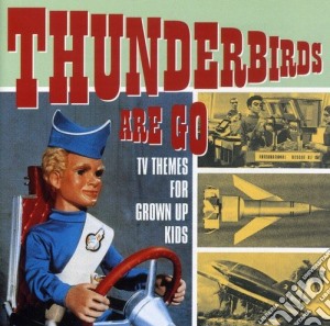 Thunderbirds Are Go: TV Themes For Grown Up Kids cd musicale di Thunderbirds Are Go