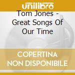 Tom Jones - Great Songs Of Our Time cd