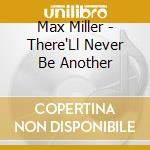 Max Miller - There'Ll Never Be Another cd musicale di Max Miller