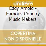 Eddy Arnold - Famous Country Music Makers cd