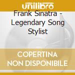 Frank Sinatra - Legendary Song Stylist cd musicale di Frank Sinatra