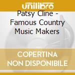 Patsy Cline - Famous Country Music Makers cd musicale di Patsy Cline
