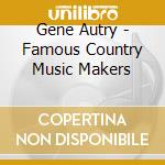 Gene Autry - Famous Country Music Makers cd