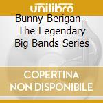 Bunny Berigan - The Legendary Big Bands Series cd