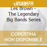 Les Brown - The Legendary Big Bands Series cd musicale di Les Brown