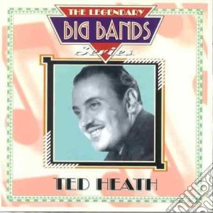 Ted Heath - The Legendary Big Bands Series cd musicale di Ted Heath