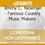 Jimmy C. Newman - Famous Country Music Makers cd musicale di Jimmy C. Newman