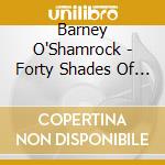 Barney O'Shamrock - Forty Shades Of Green cd