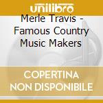 Merle Travis - Famous Country Music Makers cd musicale di Merle Travis