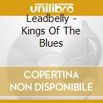 Leadbelly - Kings Of The Blues cd musicale di Leadbelly