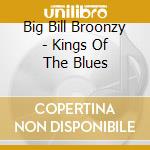 Big Bill Broonzy - Kings Of The Blues cd musicale di Big Bill Broonzy