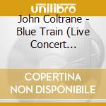 John Coltrane - Blue Train (Live Concert Recording) cd musicale di John Coltrane