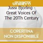 Jussi Bjorling - Great Voices Of The 20Th Century cd musicale di Jussi Bjorling