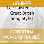 Lee Lawrence - Great British Song Stylist cd musicale di Lee Lawrence