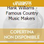 Hank Williams - Famous Country Music Makers cd musicale di Hank Williams