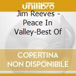 Jim Reeves - Peace In Valley-Best Of cd musicale di Jim Reeves