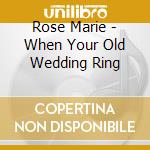 Rose Marie - When Your Old Wedding Ring cd