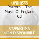 Pastoral - The Music Of England Cd cd