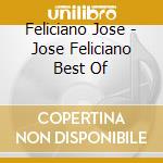 Feliciano Jose - Jose Feliciano Best Of cd musicale di Feliciano Jose