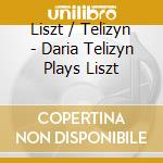 Liszt / Telizyn - Daria Telizyn Plays Liszt cd musicale di Liszt / Telizyn