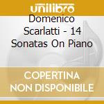 Domenico Scarlatti - 14 Sonatas On Piano cd musicale di Domenico Scarlatti