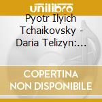 Pyotr Ilyich Tchaikovsky - Daria Telizyn: Plays Tchaikovsky cd