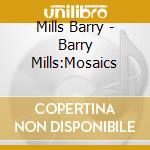 Mills Barry - Barry Mills:Mosaics cd musicale di Barry Mills/Mosaics