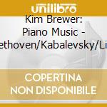 Kim Brewer: Piano Music - Beethoven/Kabalevsky/Liszt cd musicale di Kim Brewer