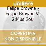 Felipe Browne - Felipe Browne V. 2:Mus Soul cd musicale di Felipe Browne
