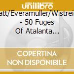 Platt/Everamuller/Wistreich - 50 Fuges Of Atalanta Fugien cd musicale di Platt/Everamuller/Wistreich