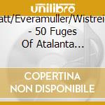 Platt/Everamuller/Wistreich - 50 Fuges Of Atalanta Fugien cd