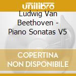 Ludwig Van Beethoven - Piano Sonatas V5 cd musicale di Ludwig Van Beethoven