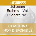 Johannes Brahms - Vol. 1 Sonata No 3, Sechs Klavierstuck cd musicale di Johannes Brahms