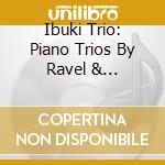 Ibuki Trio: Piano Trios By Ravel & Shostakovich cd musicale di Ibuki Trio