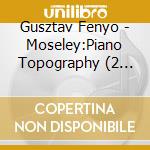 Gusztav Fenyo - Moseley:Piano Topography (2 Cd) cd