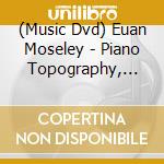 (Music Dvd) Euan Moseley - Piano Topography, Vol. 1 & 2 cd musicale