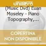(Music Dvd) Euan Moseley - Piano Topography, Vol. 1 & 2 cd