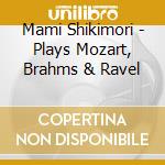 Mami Shikimori - Plays Mozart, Brahms & Ravel cd
